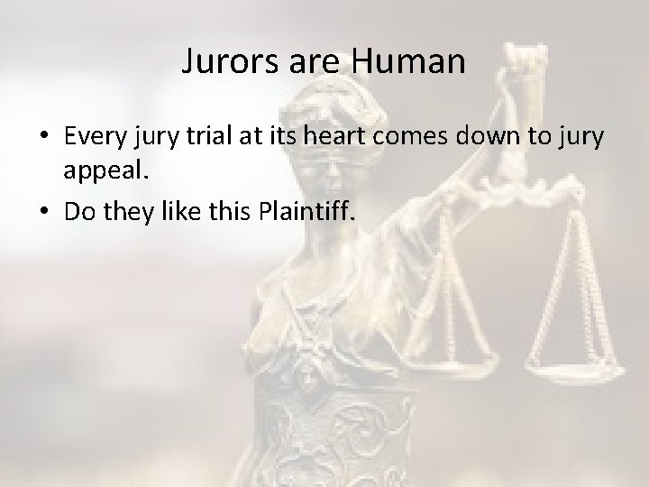 Jurors are Human • Every jury trial at its heart comes down to jury