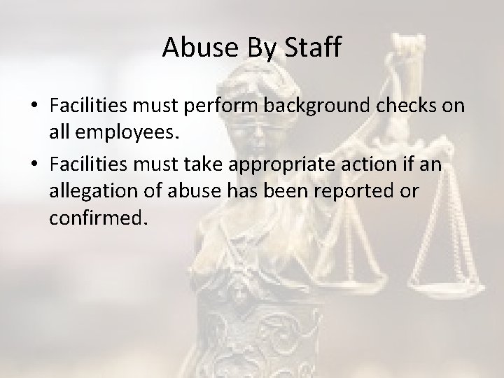 Abuse By Staff • Facilities must perform background checks on all employees. • Facilities