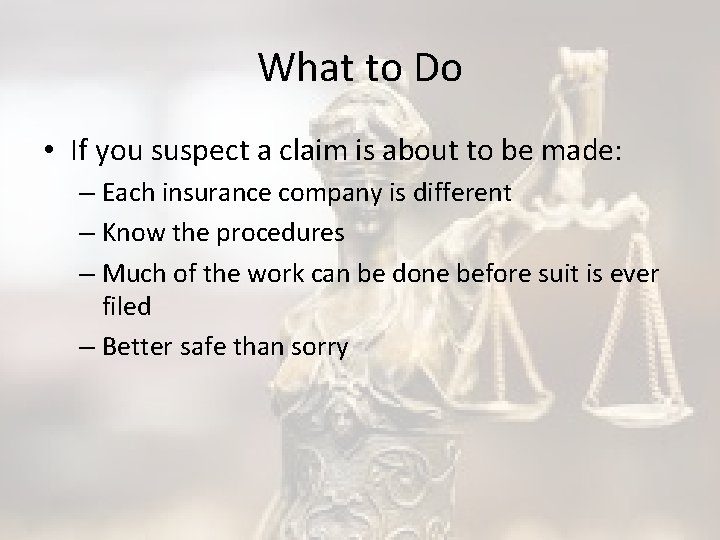 What to Do • If you suspect a claim is about to be made: