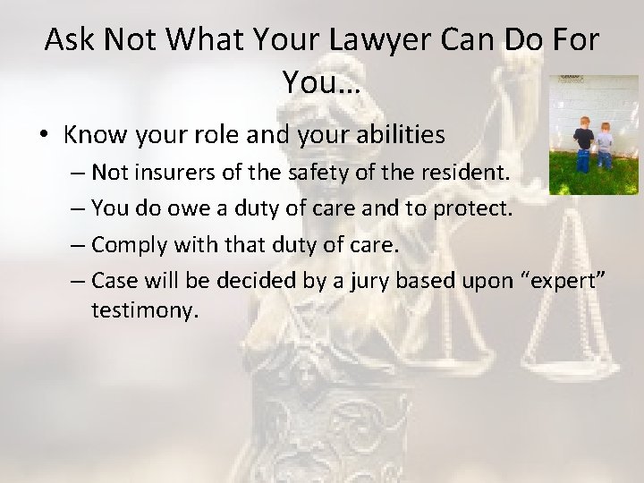 Ask Not What Your Lawyer Can Do For You… • Know your role and