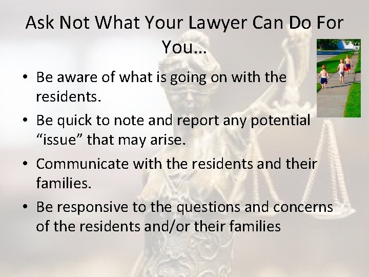 Ask Not What Your Lawyer Can Do For You… • Be aware of what