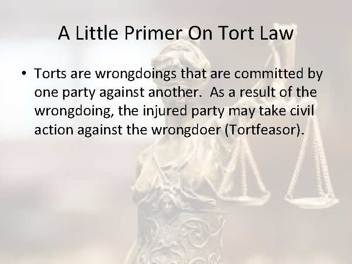 A Little Primer On Tort Law • Torts are wrongdoings that are committed by