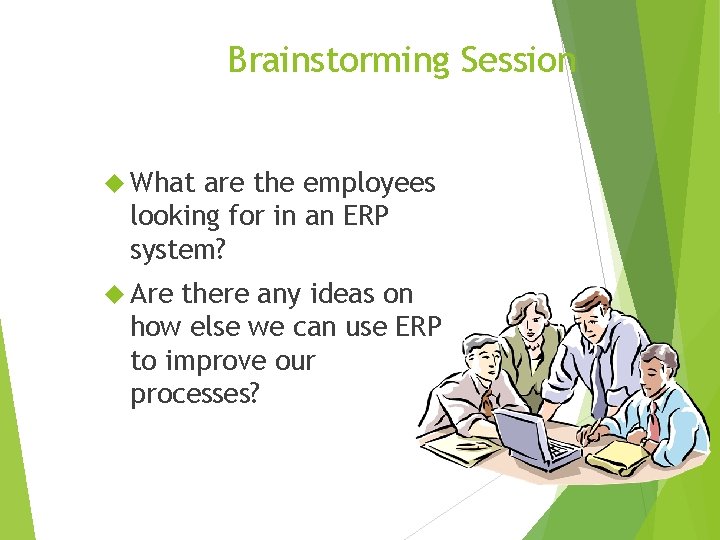 Brainstorming Session What are the employees looking for in an ERP system? Are there