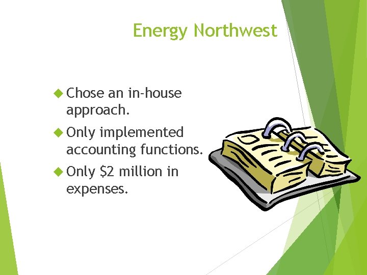 Energy Northwest Chose an in-house approach. Only implemented accounting functions. Only $2 million in