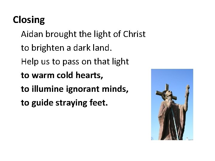 Closing Aidan brought the light of Christ to brighten a dark land. Help us