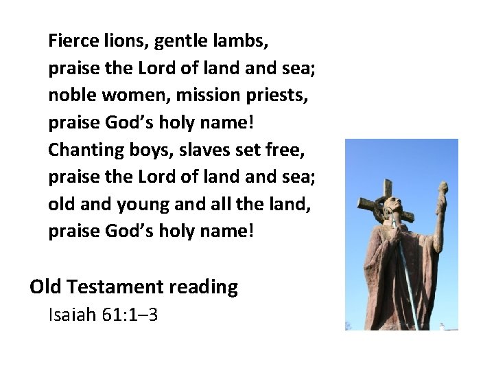 Fierce lions, gentle lambs, praise the Lord of land sea; noble women, mission priests,