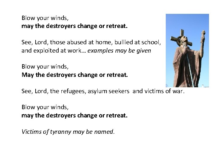 Blow your winds, may the destroyers change or retreat. See, Lord, those abused at