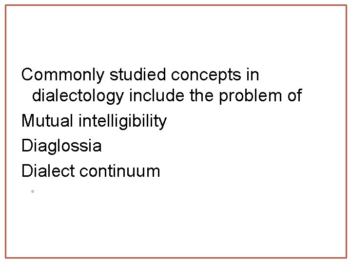Commonly studied concepts in dialectology include the problem of Mutual intelligibility Diaglossia Dialect continuum
