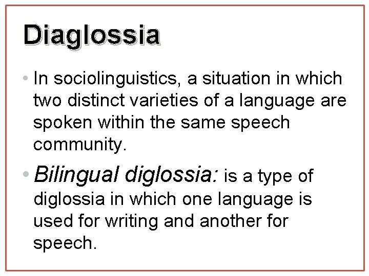 Diaglossia • In sociolinguistics, a situation in which two distinct varieties of a language