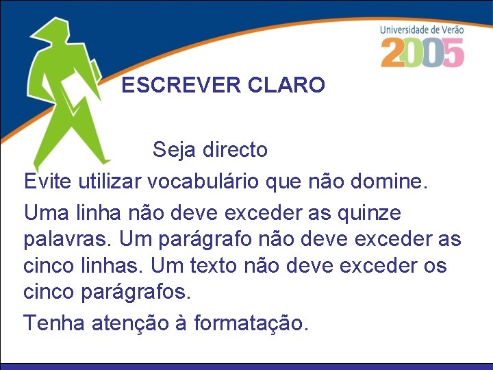 ESCREVER CLARO Seja directo Evite utilizar vocabulário que não domine. Uma linha não deve