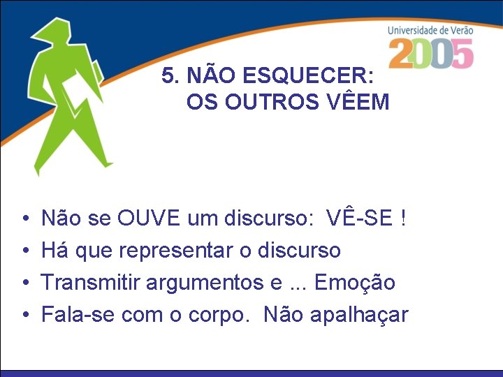 5. NÃO ESQUECER: OS OUTROS VÊEM • • Não se OUVE um discurso: VÊ-SE