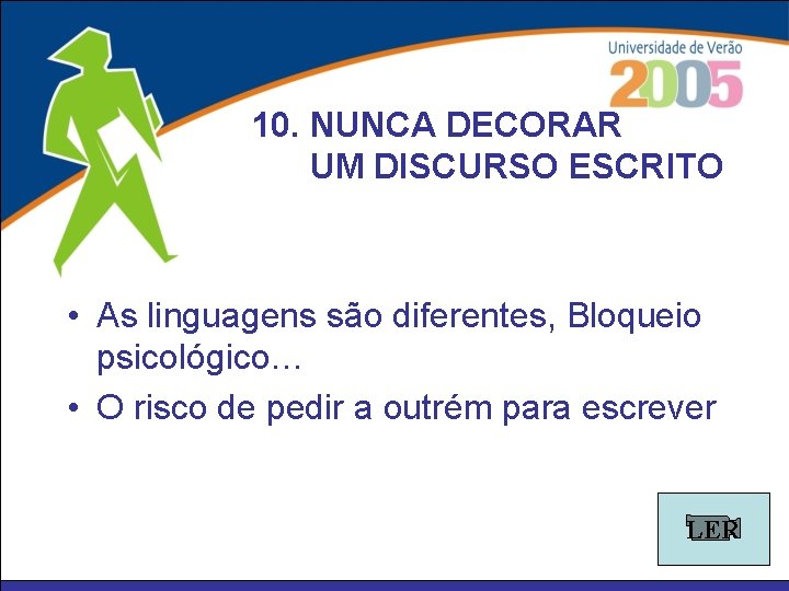 10. NUNCA DECORAR UM DISCURSO ESCRITO • As linguagens são diferentes, Bloqueio psicológico… •