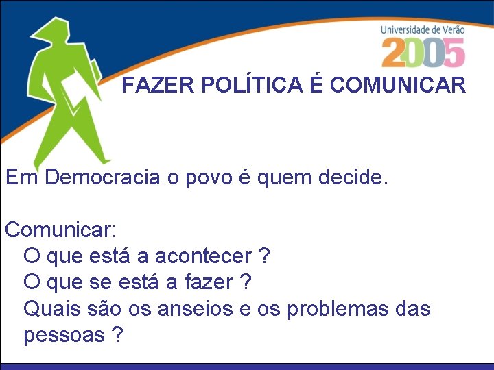 FAZER POLÍTICA É COMUNICAR Em Democracia o povo é quem decide. Comunicar: O que