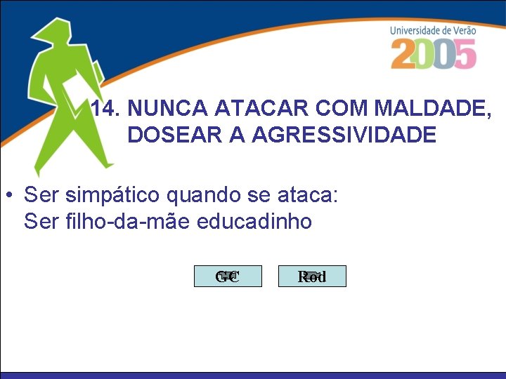 14. NUNCA ATACAR COM MALDADE, DOSEAR A AGRESSIVIDADE • Ser simpático quando se ataca: