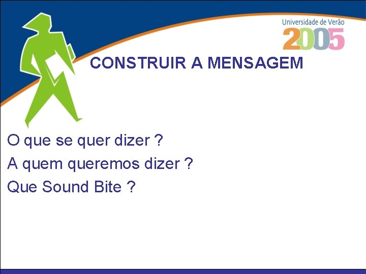 CONSTRUIR A MENSAGEM O que se quer dizer ? A quem queremos dizer ?