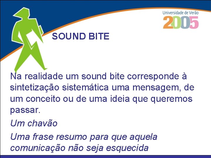 SOUND BITE Na realidade um sound bite corresponde à sintetização sistemática uma mensagem, de