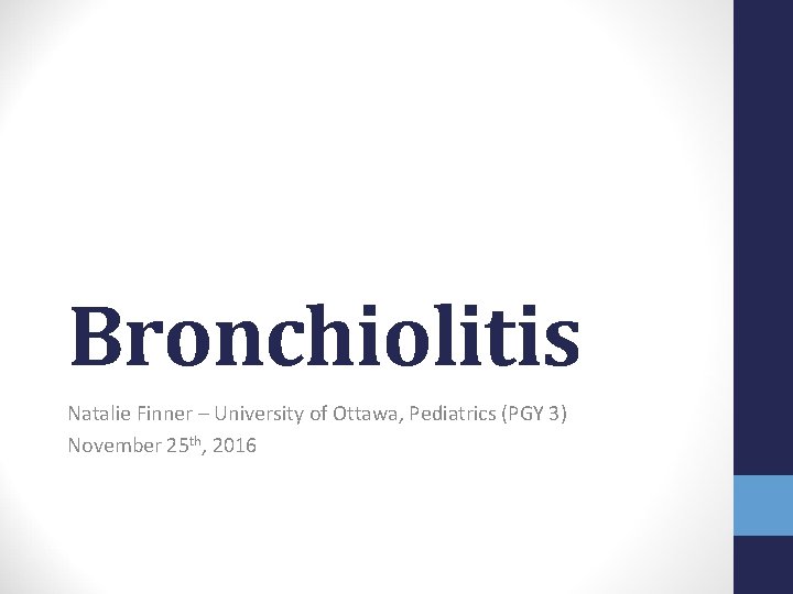 Bronchiolitis Natalie Finner – University of Ottawa, Pediatrics (PGY 3) November 25 th, 2016