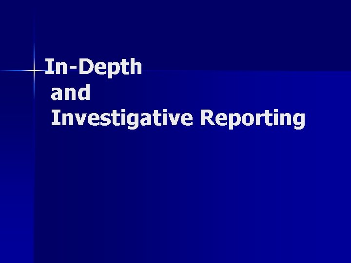 In-Depth and Investigative Reporting 