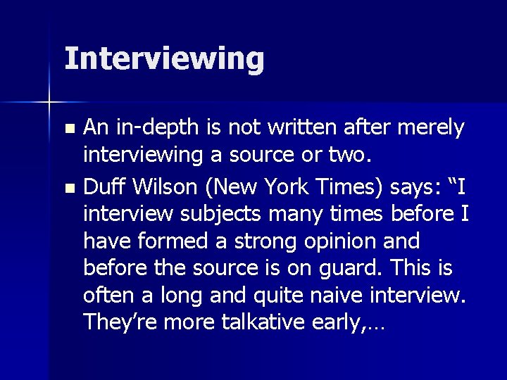 Interviewing An in-depth is not written after merely interviewing a source or two. n