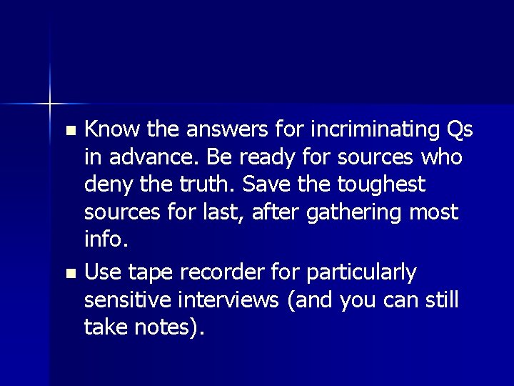 Know the answers for incriminating Qs in advance. Be ready for sources who deny