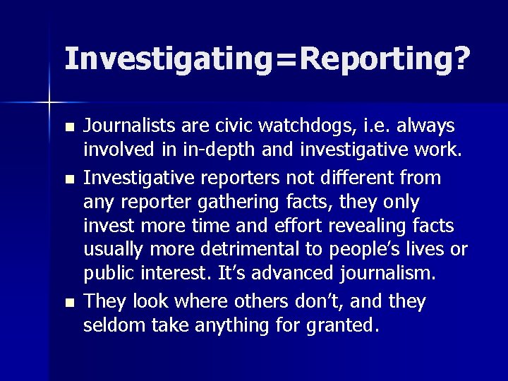 Investigating=Reporting? n n n Journalists are civic watchdogs, i. e. always involved in in-depth