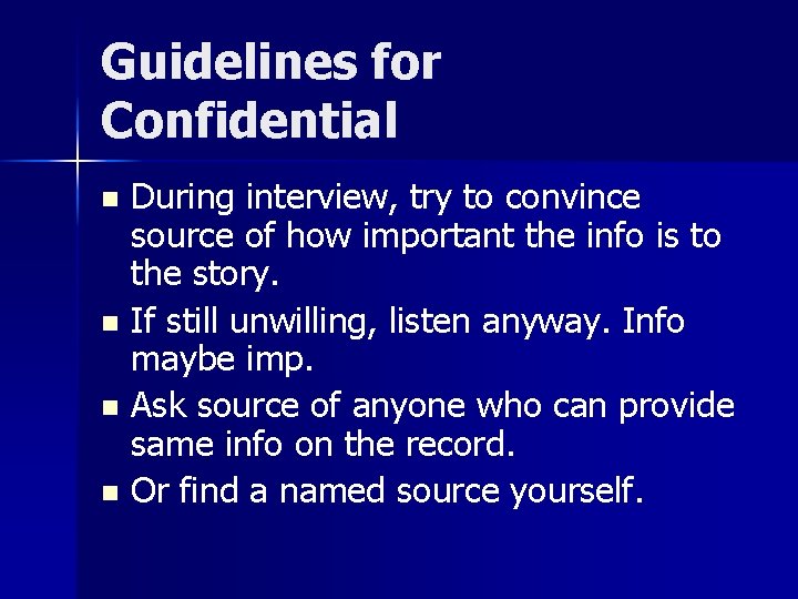 Guidelines for Confidential During interview, try to convince source of how important the info