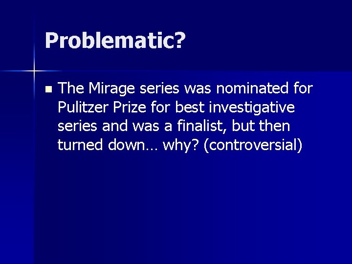 Problematic? n The Mirage series was nominated for Pulitzer Prize for best investigative series