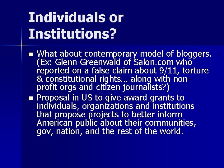 Individuals or Institutions? n n What about contemporary model of bloggers. (Ex: Glenn Greenwald