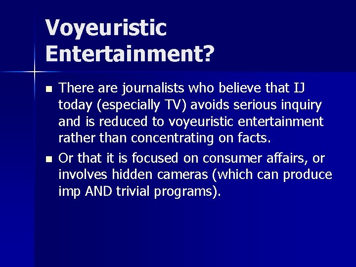 Voyeuristic Entertainment? n n There are journalists who believe that IJ today (especially TV)