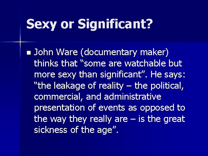 Sexy or Significant? n John Ware (documentary maker) thinks that “some are watchable but