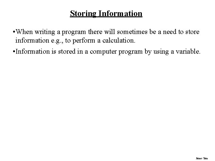 Storing Information • When writing a program there will sometimes be a need to Storing Information • When writing a program there will sometimes be a need to