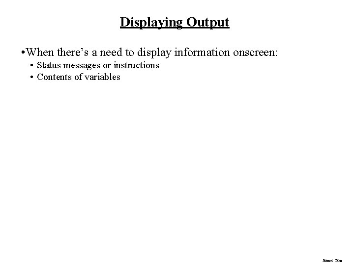 Displaying Output • When there’s a need to display information onscreen: • Status messages Displaying Output • When there’s a need to display information onscreen: • Status messages