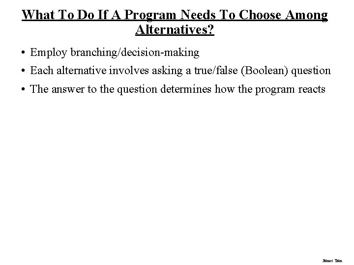 What To Do If A Program Needs To Choose Among Alternatives? • Employ branching/decision-making What To Do If A Program Needs To Choose Among Alternatives? • Employ branching/decision-making