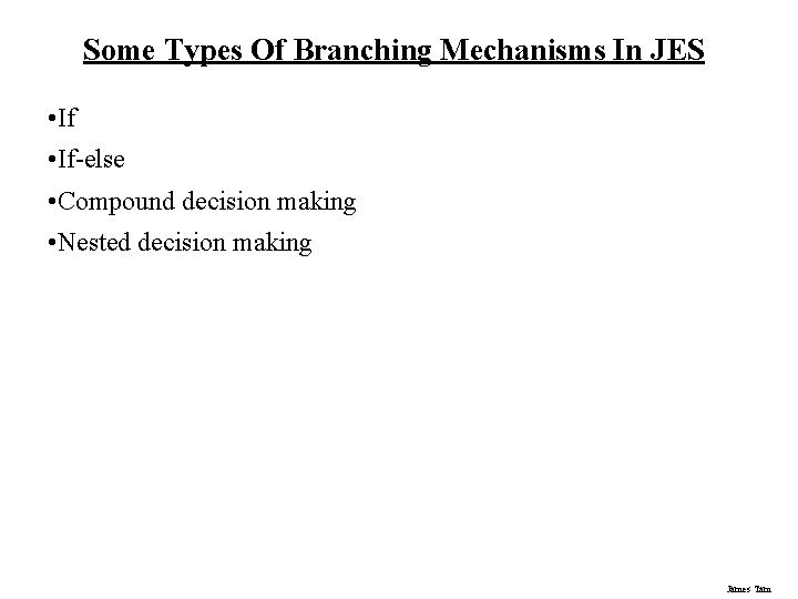 Some Types Of Branching Mechanisms In JES • If-else • Compound decision making • Some Types Of Branching Mechanisms In JES • If-else • Compound decision making •