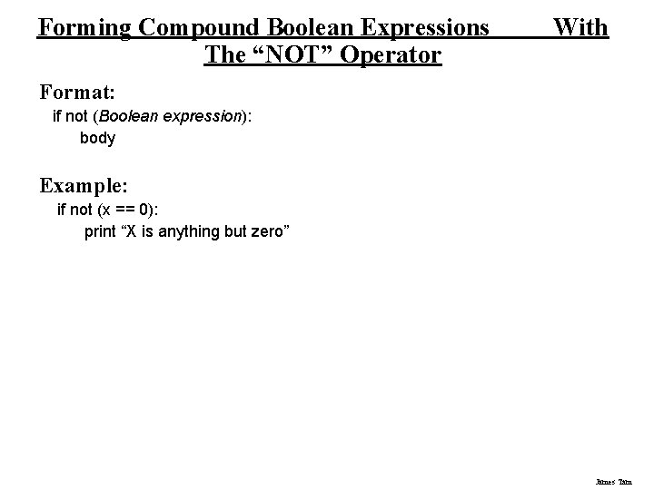 Forming Compound Boolean Expressions The “NOT” Operator With Format: if not (Boolean expression): body Forming Compound Boolean Expressions The “NOT” Operator With Format: if not (Boolean expression): body