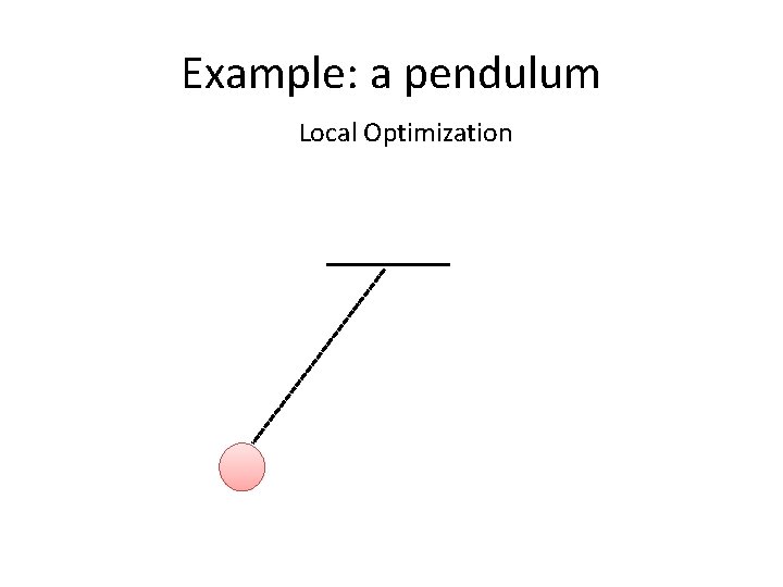 Example: a pendulum Local Optimization 