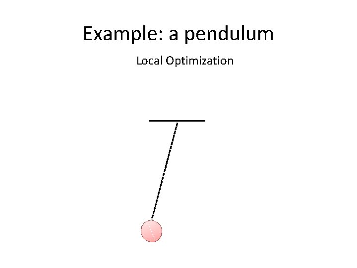 Example: a pendulum Local Optimization 