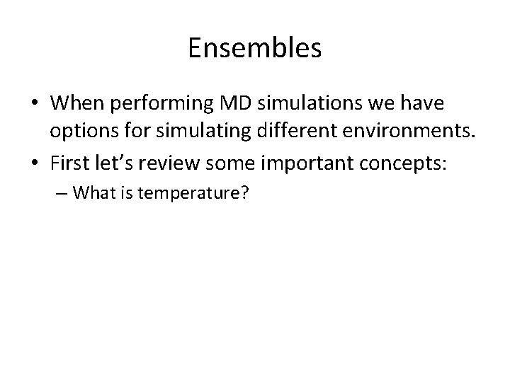 Ensembles • When performing MD simulations we have options for simulating different environments. •