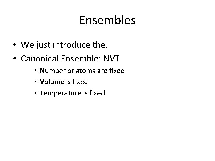 Ensembles • We just introduce the: • Canonical Ensemble: NVT • Number of atoms