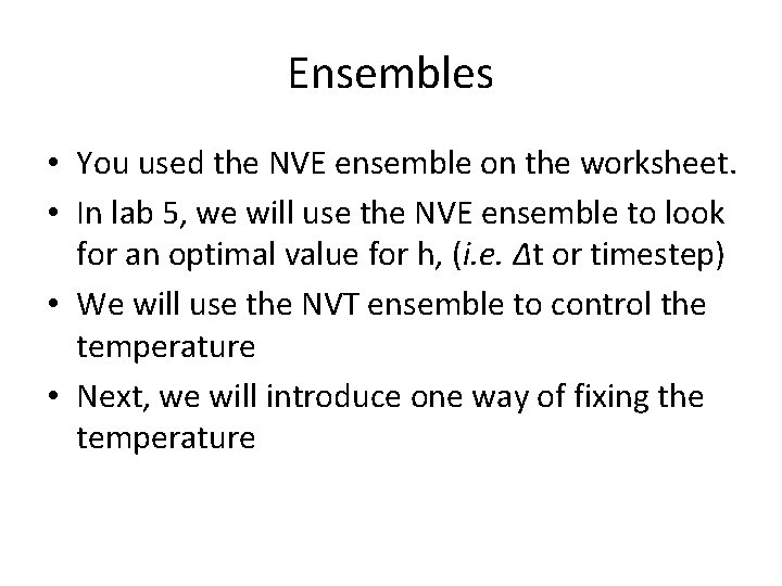 Ensembles • You used the NVE ensemble on the worksheet. • In lab 5,