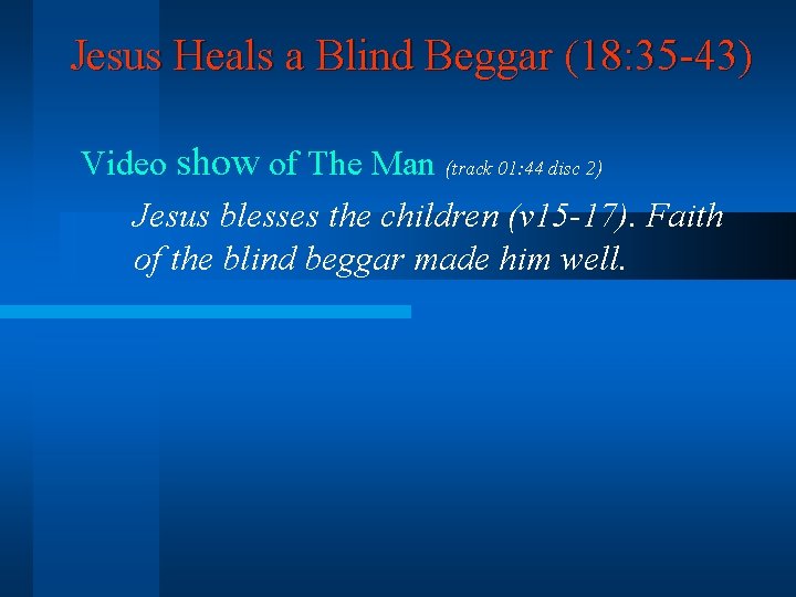 Jesus Heals a Blind Beggar (18: 35 -43) Video show of The Man (track