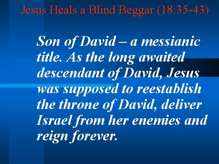 Jesus Heals a Blind Beggar (18: 35 -43) Son of David – a messianic