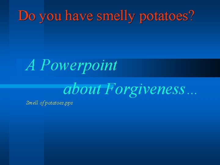 Do you have smelly potatoes? A Powerpoint about Forgiveness… Smell of potatoes. pps 