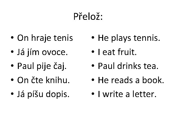 Přelož: • • • On hraje tenis Já jím ovoce. Paul pije čaj. On