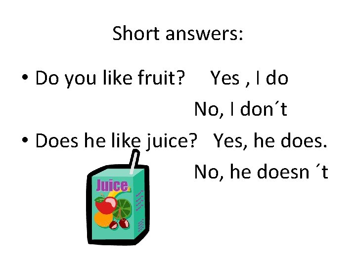 Short answers: • Do you like fruit? Yes , I do No, I don´t