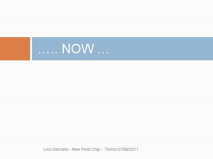 …. . NOW … Lino Demaria - New Pixel Chip - Torino 01/06/2011 