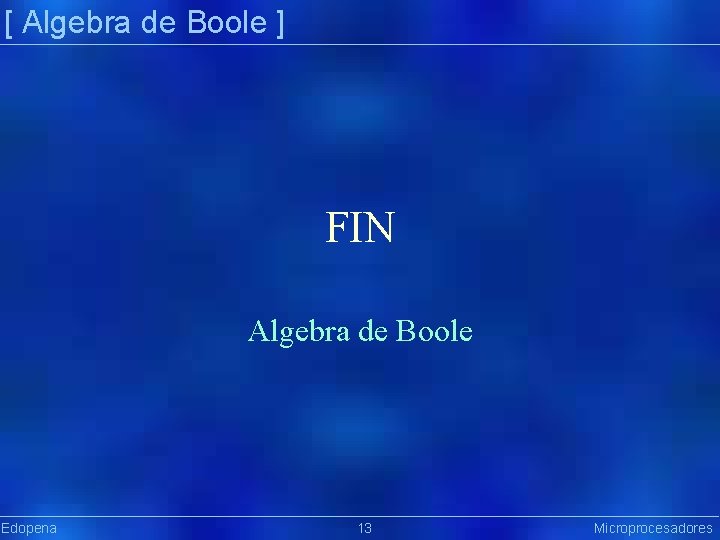 [ Algebra de Boole ] FIN Algebra de Boole Edopena 13 Microprocesadores Präsentat ion