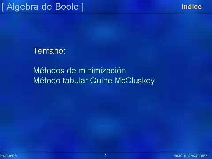 [ Algebra de Boole ] Indice Temario: Métodos de minimización Método tabular Quine Mc.