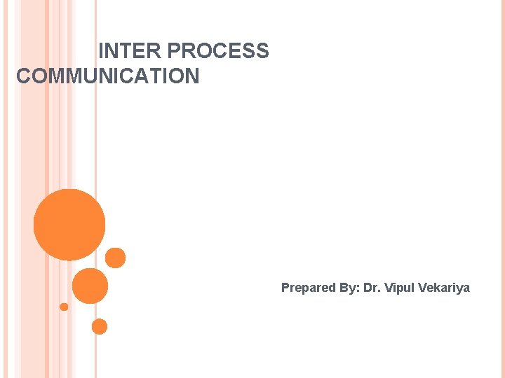 INTER PROCESS COMMUNICATION Prepared By: Dr. Vipul Vekariya 
