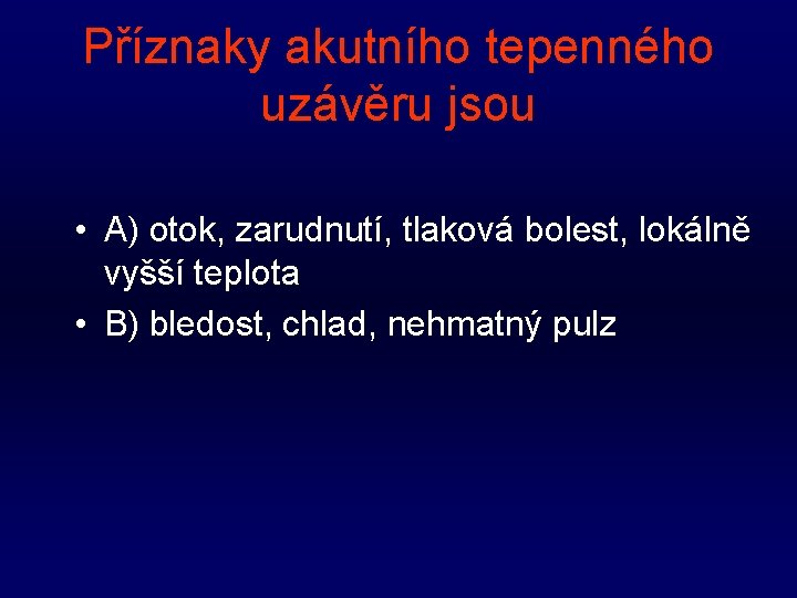 Příznaky akutního tepenného uzávěru jsou • A) otok, zarudnutí, tlaková bolest, lokálně vyšší teplota